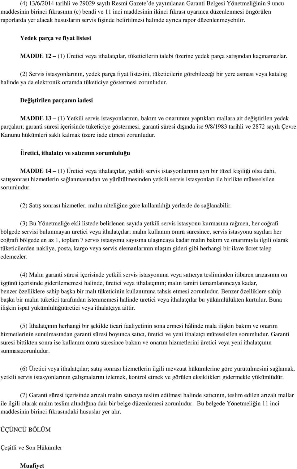 Yedek parça ve fiyat listesi MADDE 2 () Üretici veya ithalatçılar, tüketicilerin talebi üzerine yedek parça satışından kaçınamazlar.