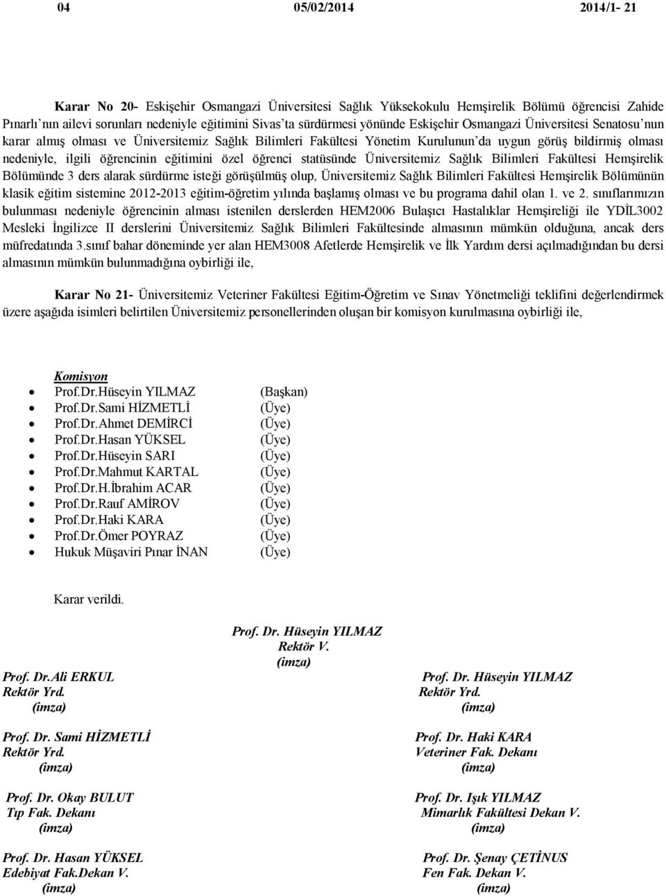 statüsünde Üniversitemiz Sağlık Bilimleri Fakültesi Hemşirelik Bölümünde 3 ders alarak sürdürme isteği görüşülmüş olup, Üniversitemiz Sağlık Bilimleri Fakültesi Hemşirelik Bölümünün klasik eğitim