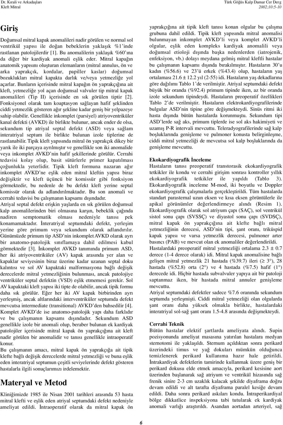 Mitral kapa n anatomik yap s n oluflturan elemanlar n (mitral annulus, ön ve arka yaprakç k, kordalar, papiller kaslar) do umsal bozukluklar mitral kapakta darl k ve/veya yetmezli e yol açarlar.