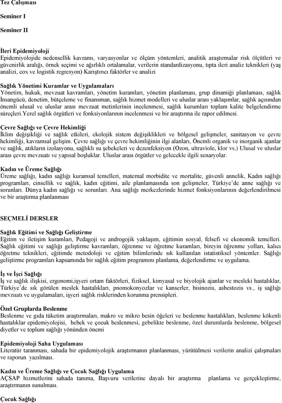 Yönetim, hukuk, mevzuat kavramları, yönetim kuramları, yönetim planlaması, grup dinamiği planlaması, sağlık İnsangücü, denetim, bütçeleme ve finansman, sağlık hizmet modelleri ve uluslar arası