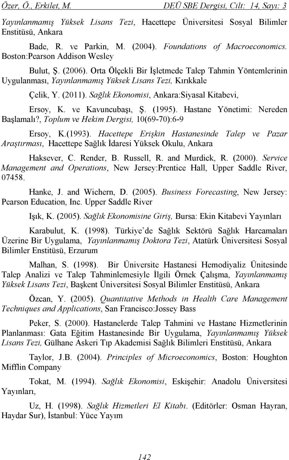 (2011). Sağlık Ekonomisi, Ankara:Siyasal Kitabevi, Ersoy, K. ve Kavuncubaşı, Ş. (1995). Hastane Yönetimi: Nereden Başlamalı?, Toplum ve Hekim Dergisi, 10(69-70):6-9 Ersoy, K.(1993).