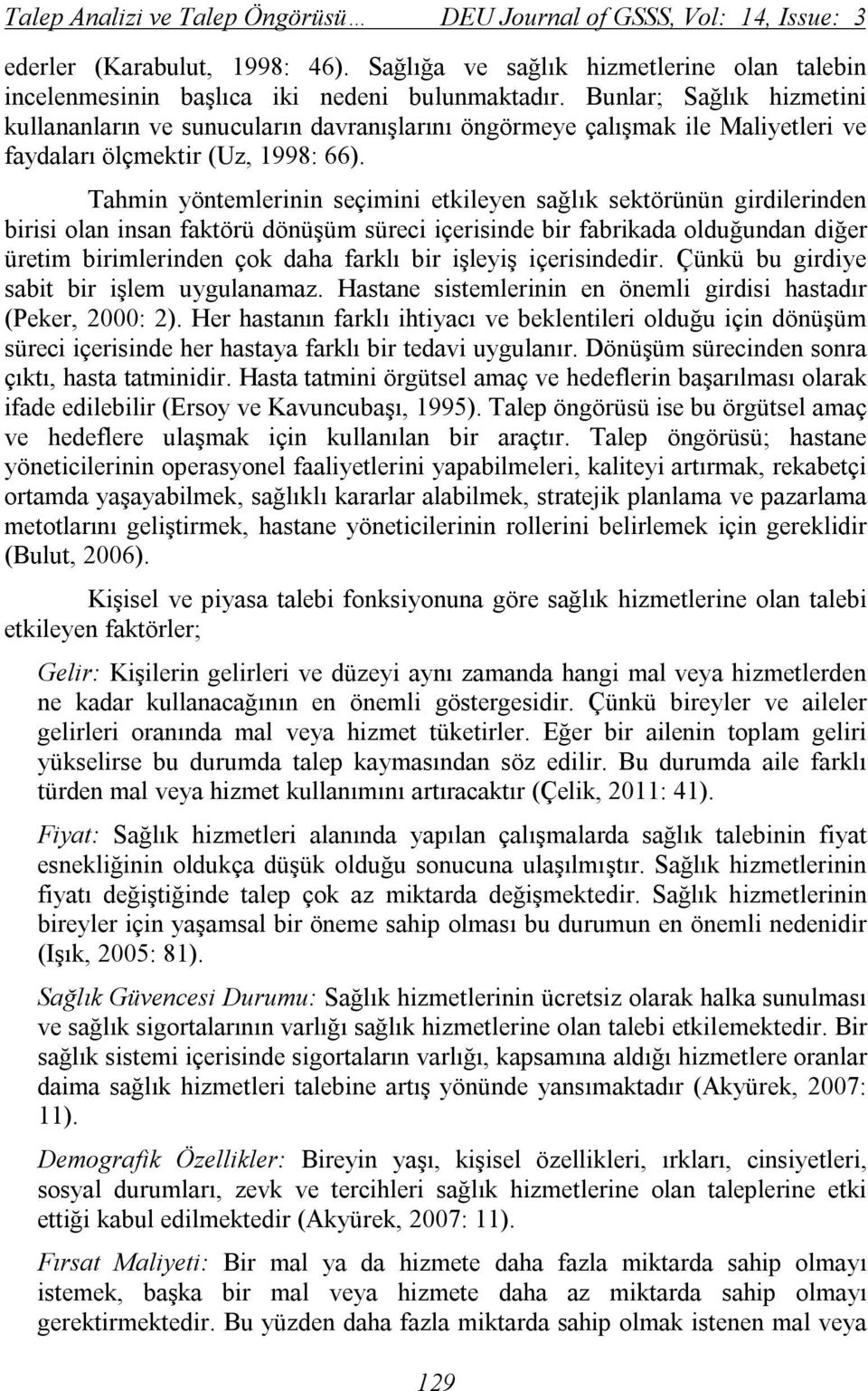 Tahmin yöntemlerinin seçimini etkileyen sağlık sektörünün girdilerinden birisi olan insan faktörü dönüşüm süreci içerisinde bir fabrikada olduğundan diğer üretim birimlerinden çok daha farklı bir