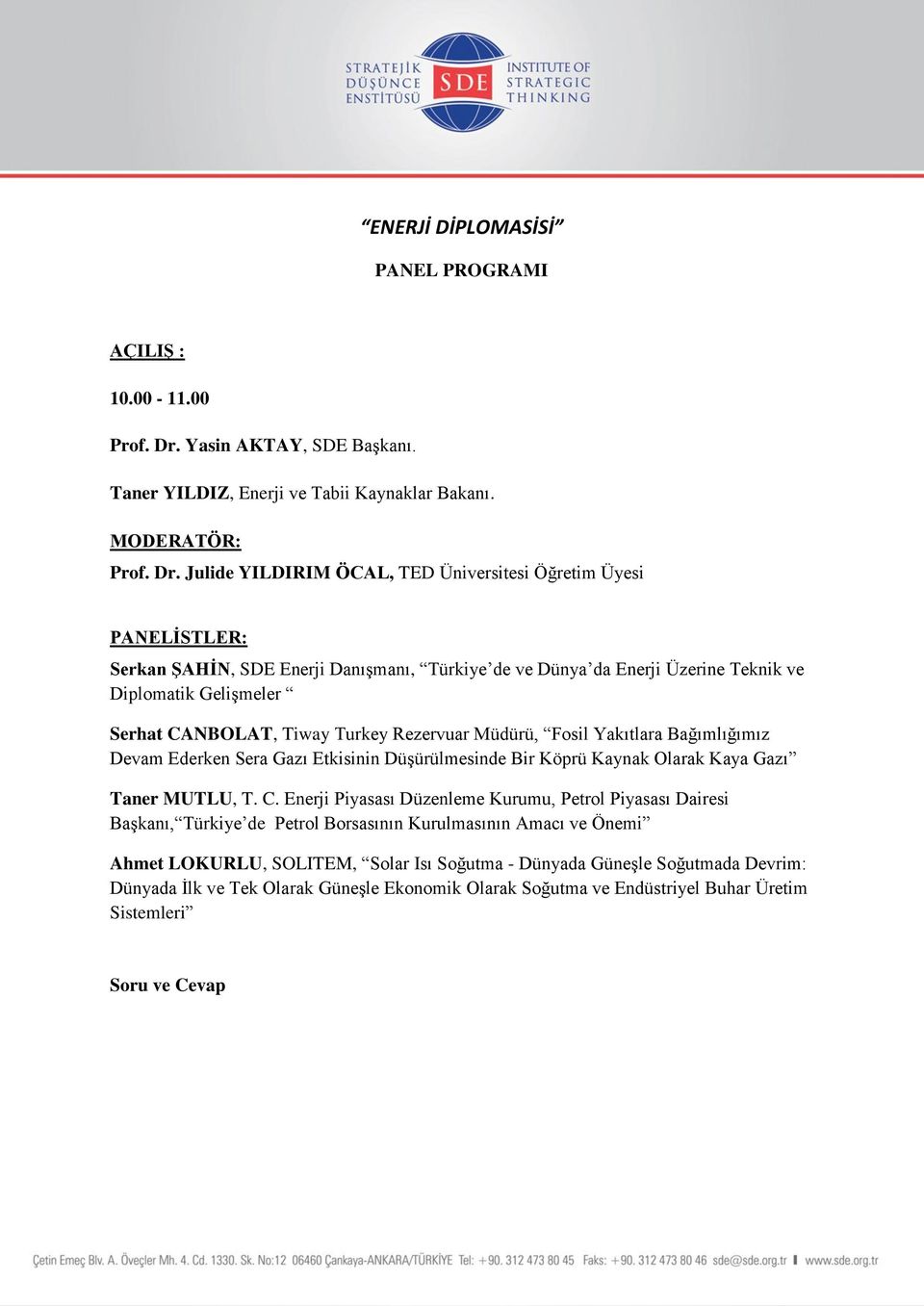Julide YILDIRIM ÖCAL, TED Üniversitesi Öğretim Üyesi PANELİSTLER: Serkan ŞAHİN, SDE Enerji Danışmanı, Türkiye de ve Dünya da Enerji Üzerine Teknik ve Diplomatik Gelişmeler Serhat CANBOLAT, Tiway
