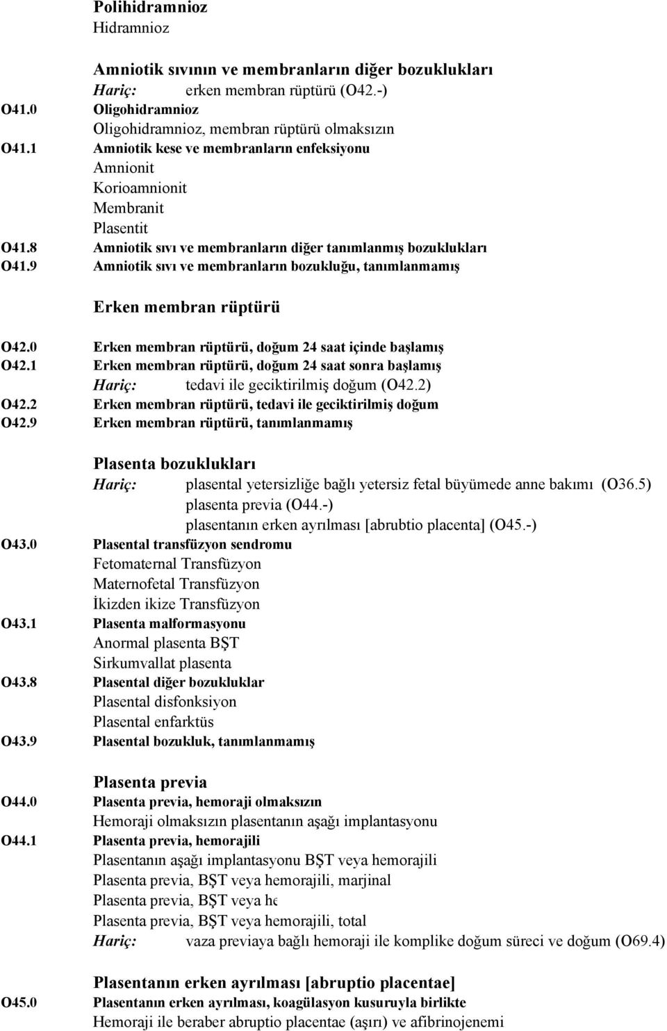 9 Amniotik sıvı ve membranların bozukluğu, tanımlanmamış O42 Erken membran rüptürü O42.0 Erken membran rüptürü, doğum 24 saat içinde başlamış O42.