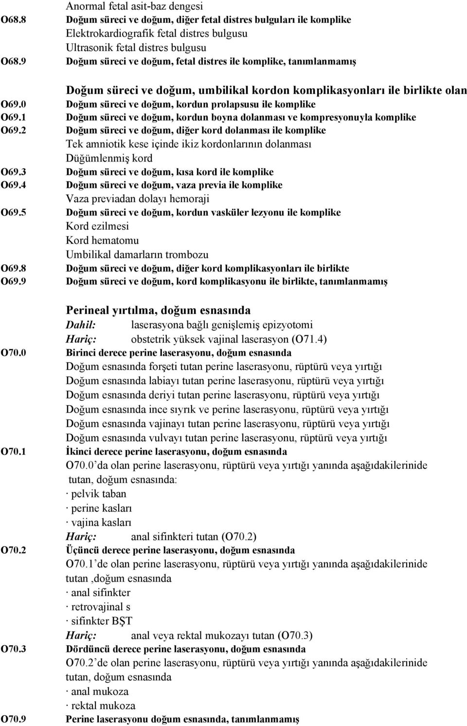 0 Doğum süreci ve doğum, kordun prolapsusu ile komplike O69.1 Doğum süreci ve doğum, kordun boyna dolanması ve kompresyonuyla komplike O69.