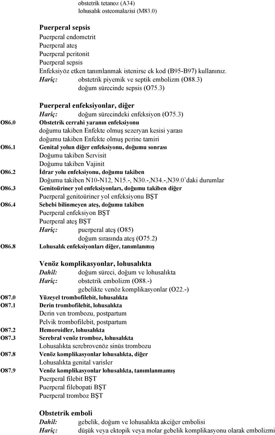 Hariç: obstetrik piyemik ve septik embolizm (O88.3) doğum sürecinde sepsis (O75.3) O86 