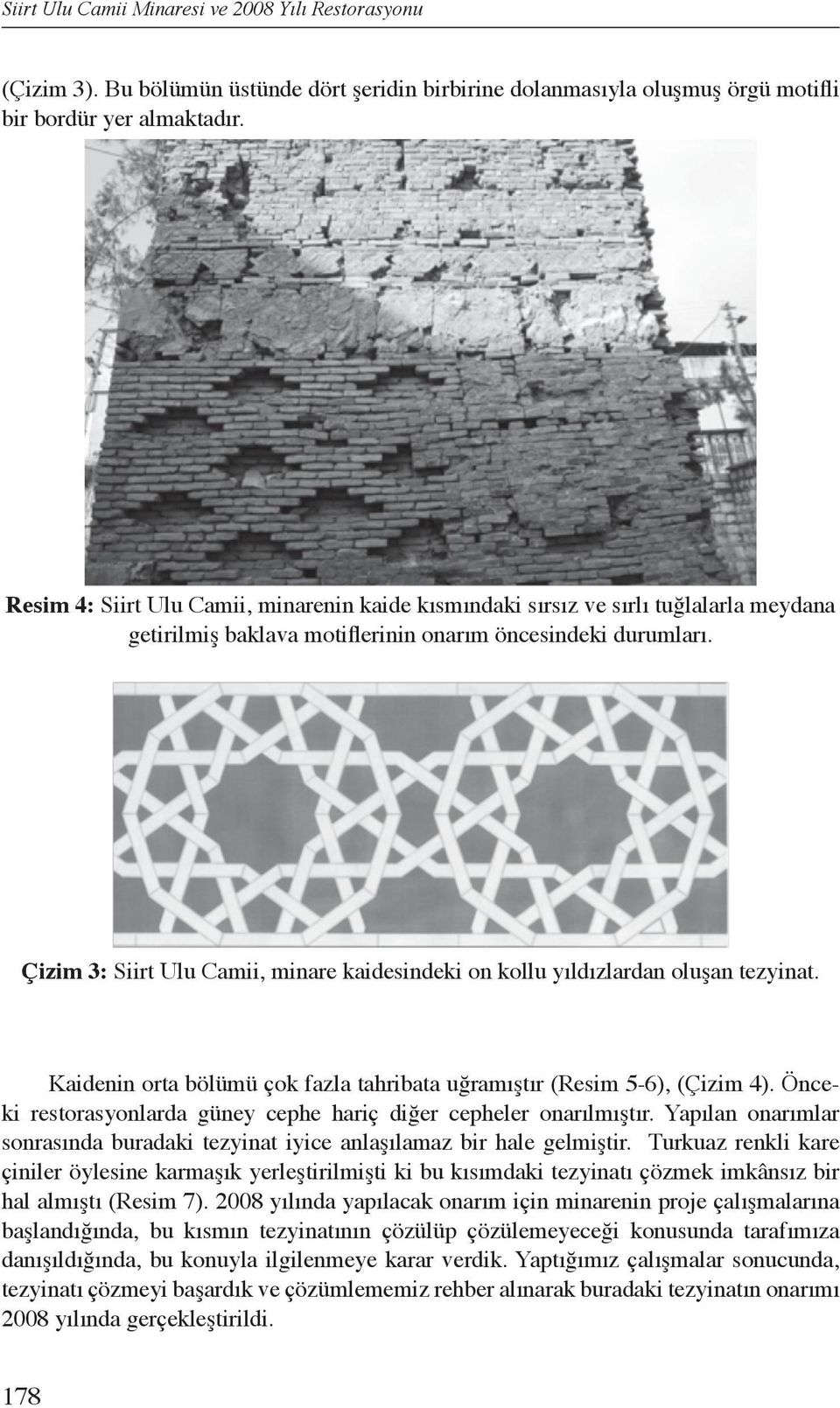 Çizim 3: Siirt Ulu Camii, minare kaidesindeki on kollu yıldızlardan oluşan tezyinat. Kaidenin orta bölümü çok fazla tahribata uğramıştır (Resim 5-6), (Çizim 4).