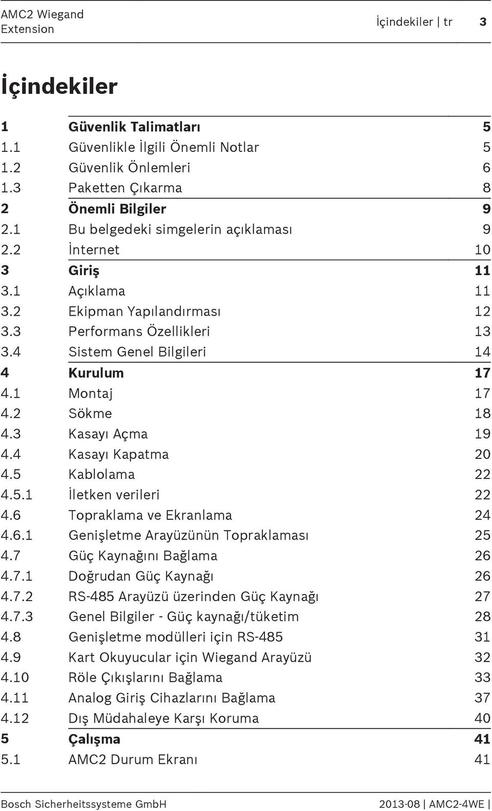 1 Montaj 17 4.2 Sökme 18 4.3 Kasayı Açma 19 4.4 Kasayı Kapatma 20 4.5 Kablolama 22 4.5.1 İletken verileri 22 4.6 Topraklama ve Ekranlama 24 4.6.1 Genişletme Arayüzünün Topraklaması 25 4.