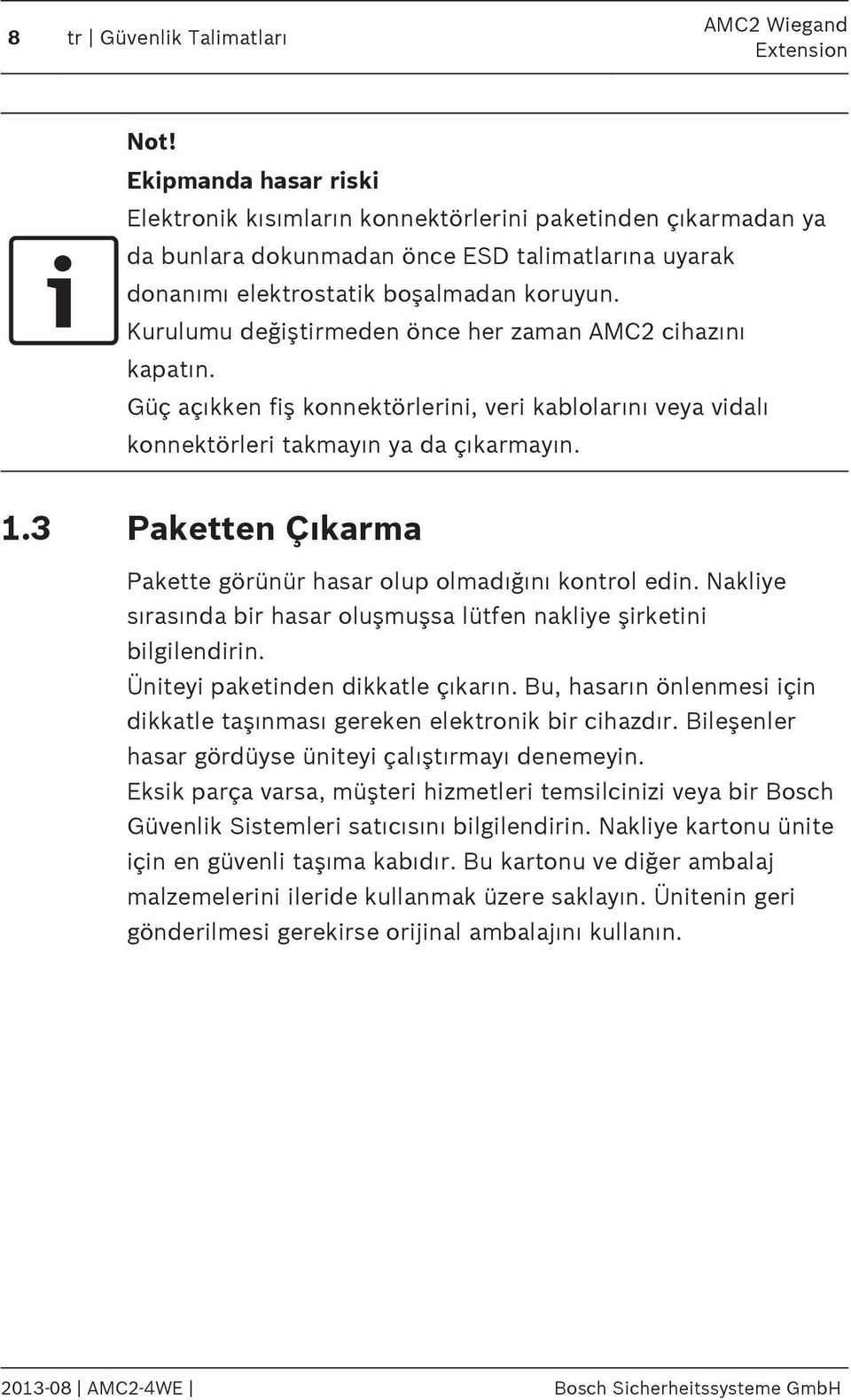 Kurulumu değiştirmeden önce her zaman AMC2 cihazını kapatın. Güç açıkken fiş konnektörlerini, veri kablolarını veya vidalı konnektörleri takmayın ya da çıkarmayın. 1.