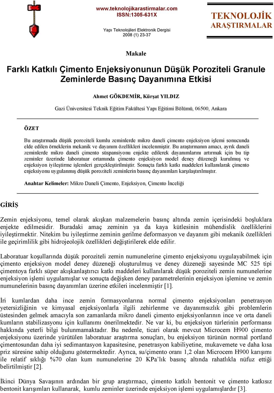 Kürşat YILDIZ Gazi Üniversitesi Teknik Eğitim Fakültesi Yapı Eğitimi Bölümü, 0500, Ankara ÖZET Bu araştırmada düşük poroziteli kumlu zeminlerde mikro daneli çimento enjeksiyon işlemi sonucunda elde