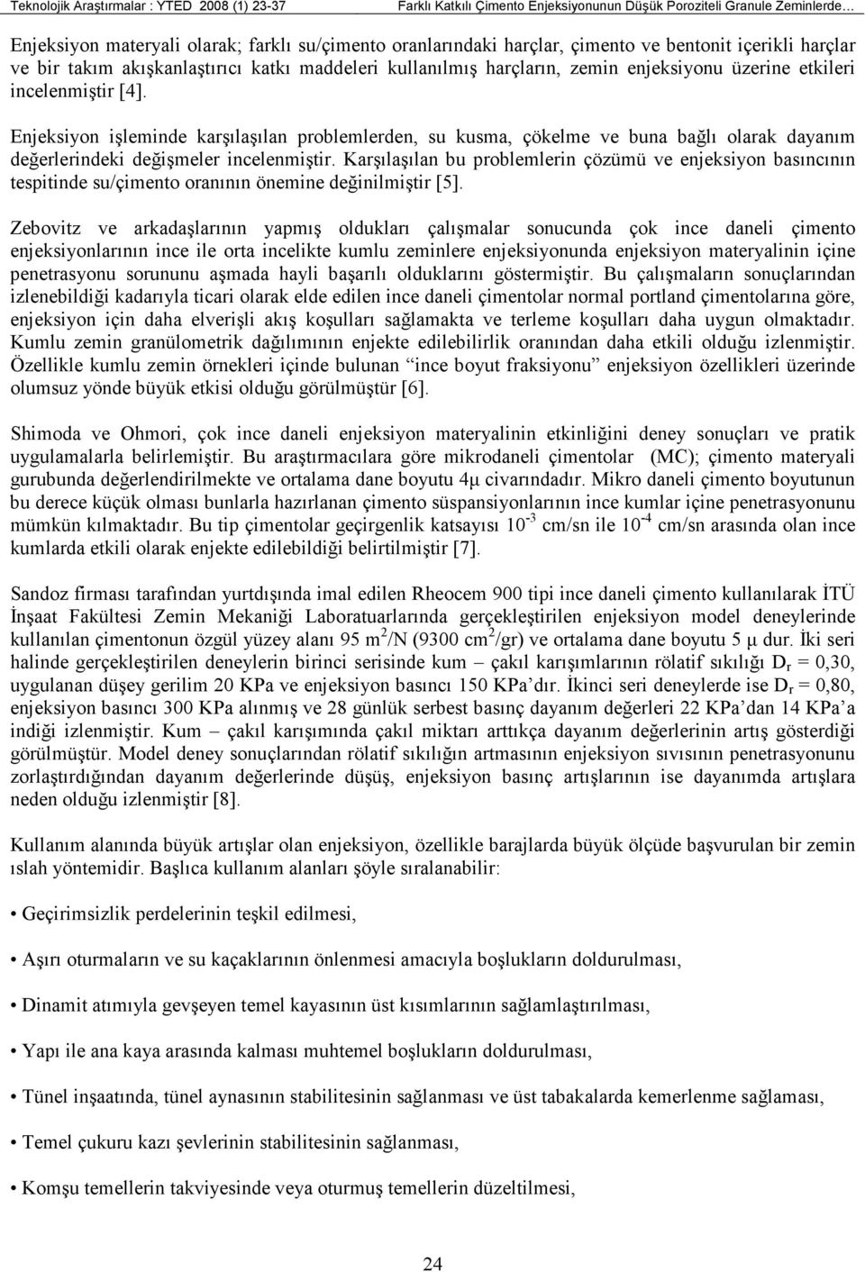 Enjeksiyon işleminde karşılaşılan problemlerden, su kusma, çökelme ve buna bağlı olarak dayanım değerlerindeki değişmeler incelenmiştir.