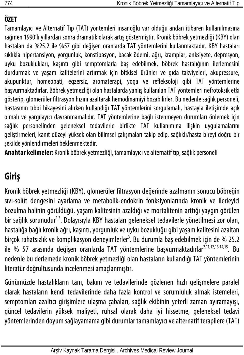 KBY hastaları sıklıkla hipertansiyon, yorgunluk, konstipasyon, bacak ödemi, ağrı, kramplar, anksiyete, depresyon, uyku bozuklukları, kaşıntı gibi semptomlarla baş edebilmek, böbrek hastalığının