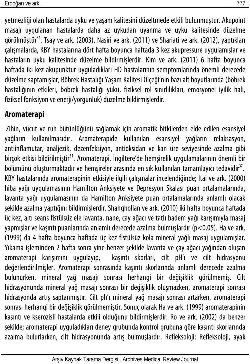 (2012), yaptıkları çalışmalarda, KBY hastalarına dört hafta boyunca haftada 3 kez akupressure uygulamışlar ve hastaların uyku kalitesinde düzelme bildirmişlerdir. Kim ve ark.