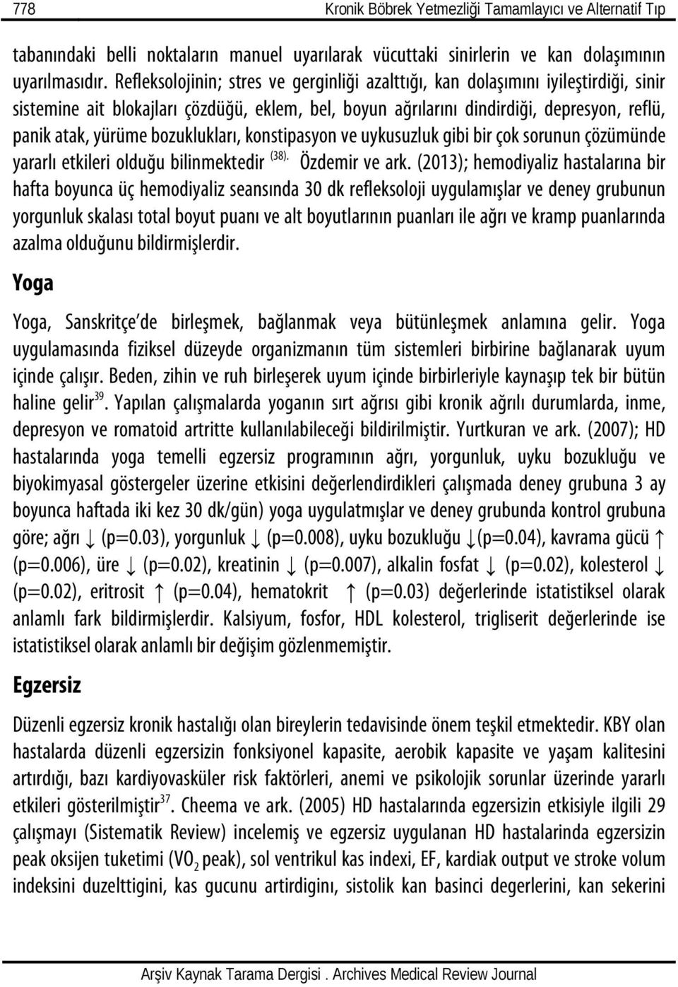 bozuklukları, konstipasyon ve uykusuzluk gibi bir çok sorunun çözümünde yararlı etkileri olduğu bilinmektedir (38). Özdemir ve ark.