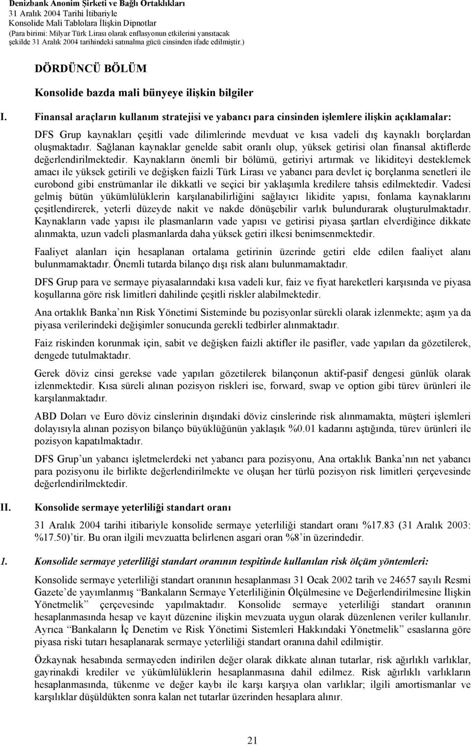 oluşmaktadır. Sağlanan kaynaklar genelde sabit oranlı olup, yüksek getirisi olan finansal aktiflerde değerlendirilmektedir.