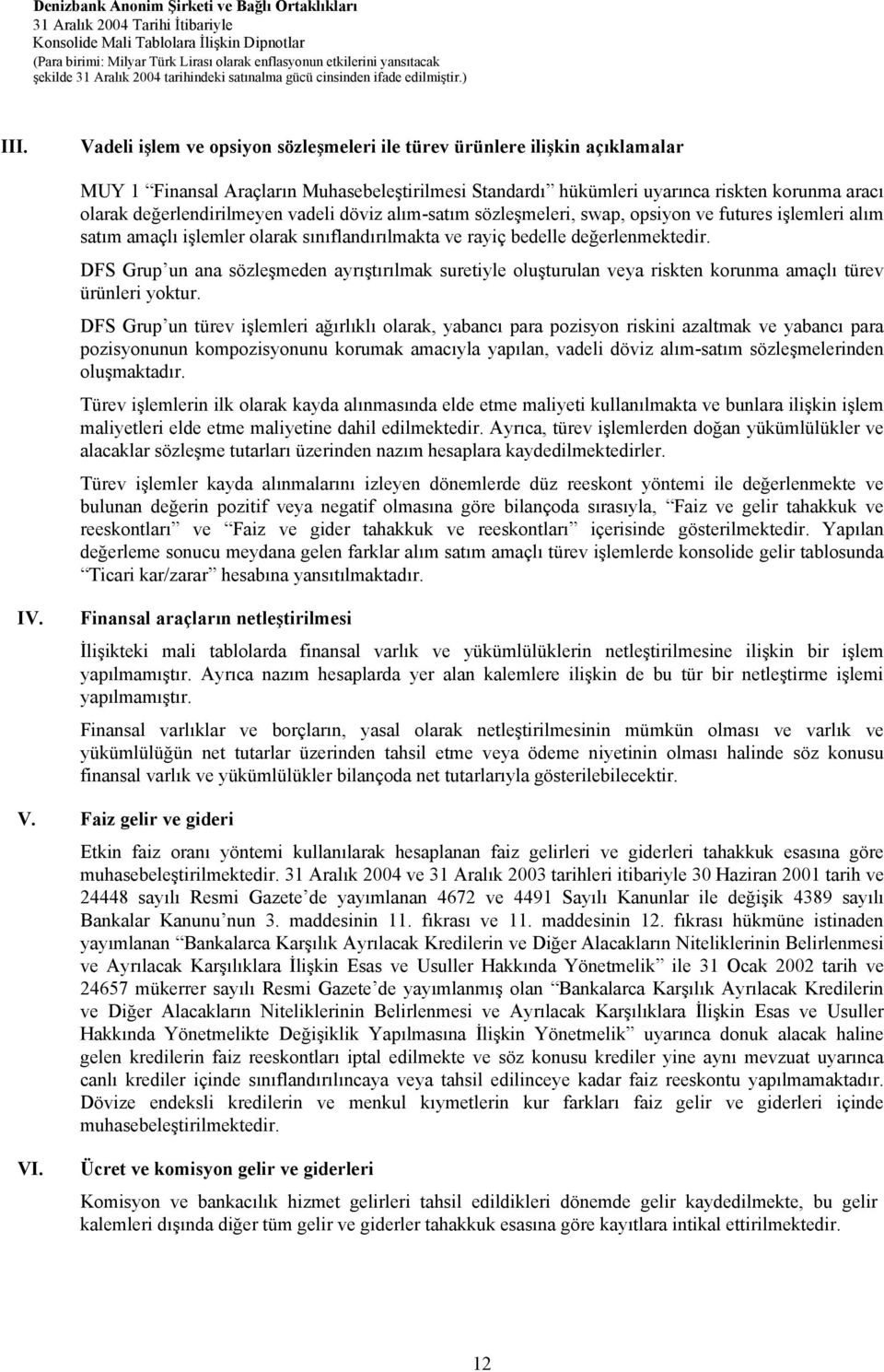 DFS Grup un ana sözleşmeden ayrıştırılmak suretiyle oluşturulan veya riskten korunma amaçlı türev ürünleri yoktur.