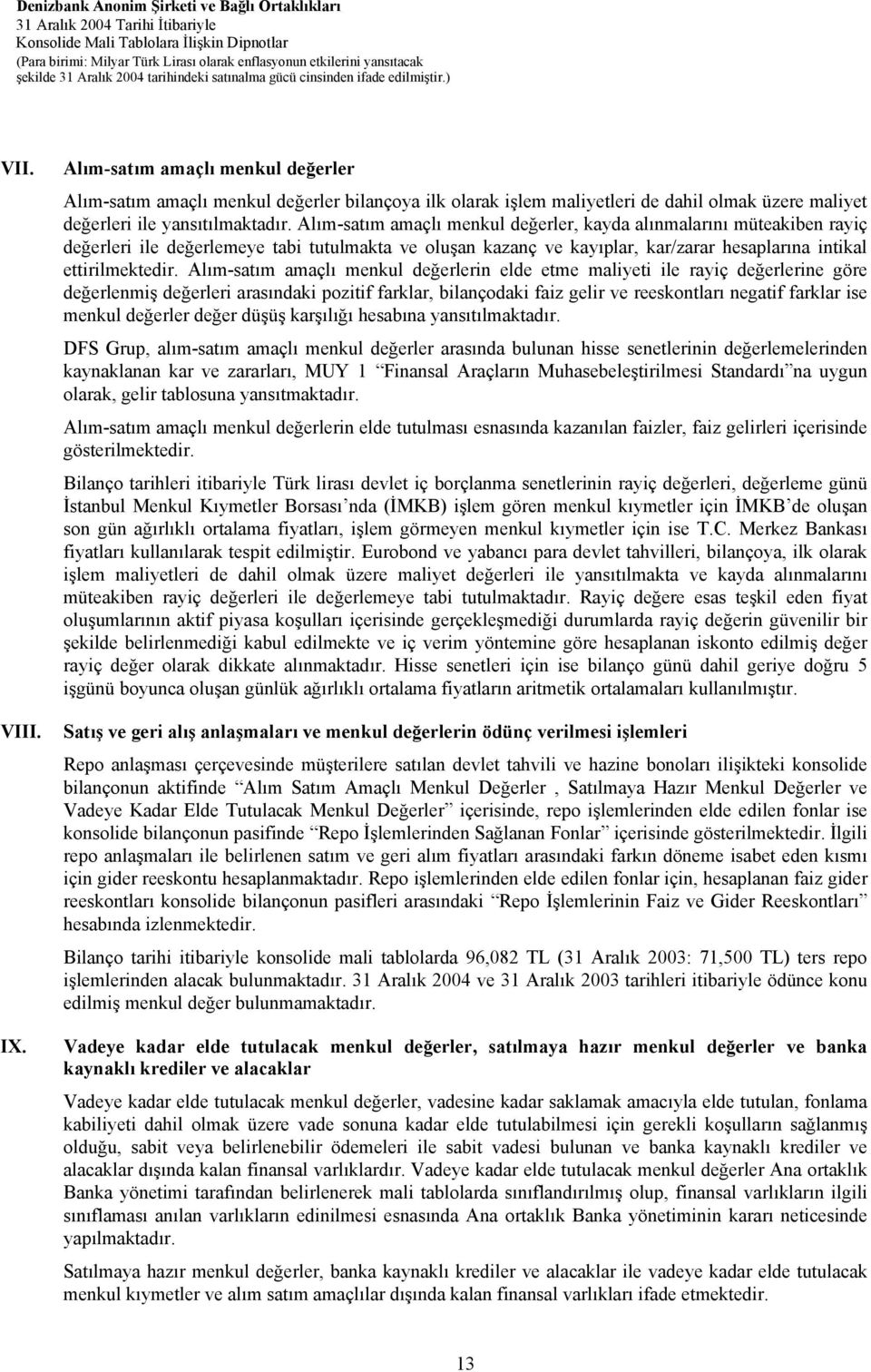 Alım-satım amaçlı menkul değerlerin elde etme maliyeti ile rayiç değerlerine göre değerlenmiş değerleri arasındaki pozitif farklar, bilançodaki faiz gelir ve reeskontları negatif farklar ise menkul