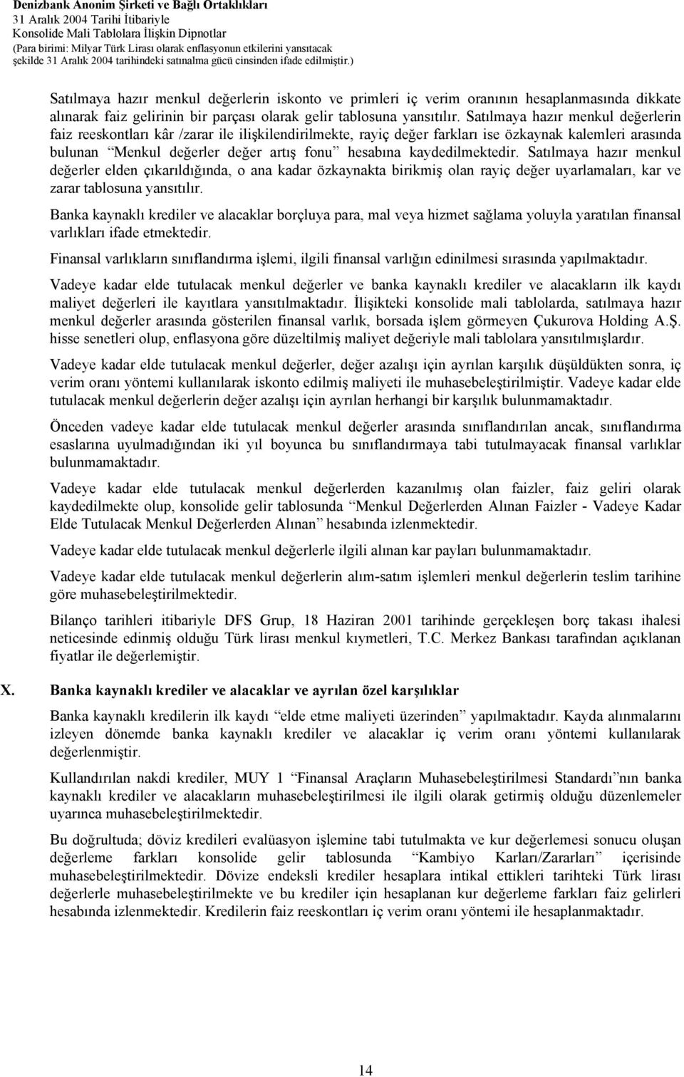 kaydedilmektedir. Satılmaya hazır menkul değerler elden çıkarıldığında, o ana kadar özkaynakta birikmiş olan rayiç değer uyarlamaları, kar ve zarar tablosuna yansıtılır.