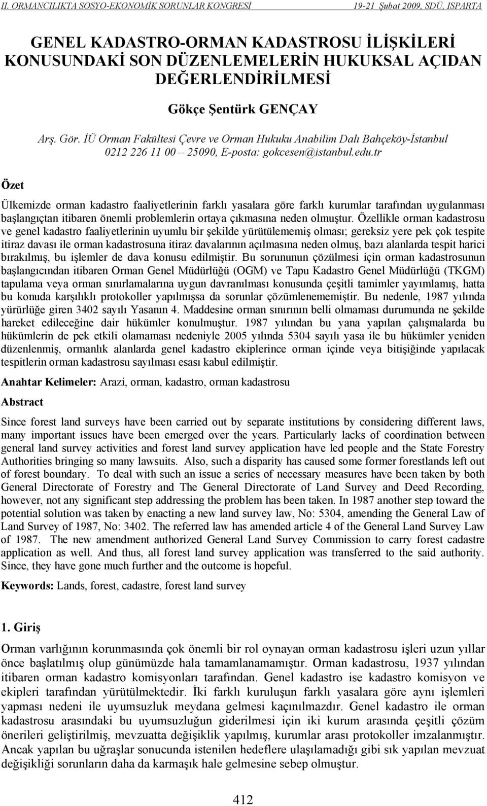 tr Özet Ülkemizde orman kadastro faaliyetlerinin farklı yasalara göre farklı kurumlar tarafından uygulanması başlangıçtan itibaren önemli problemlerin ortaya çıkmasına neden olmuştur.