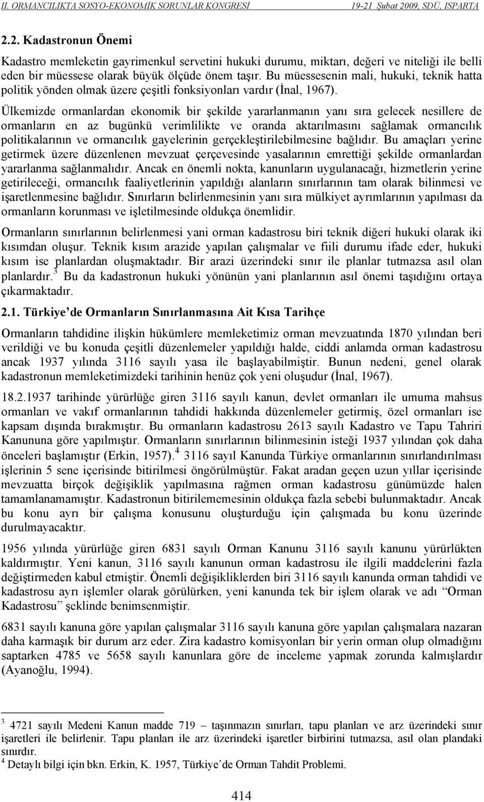 Ülkemizde ormanlardan ekonomik bir şekilde yararlanmanın yanı sıra gelecek nesillere de ormanların en az bugünkü verimlilikte ve oranda aktarılmasını sağlamak ormancılık politikalarının ve ormancılık