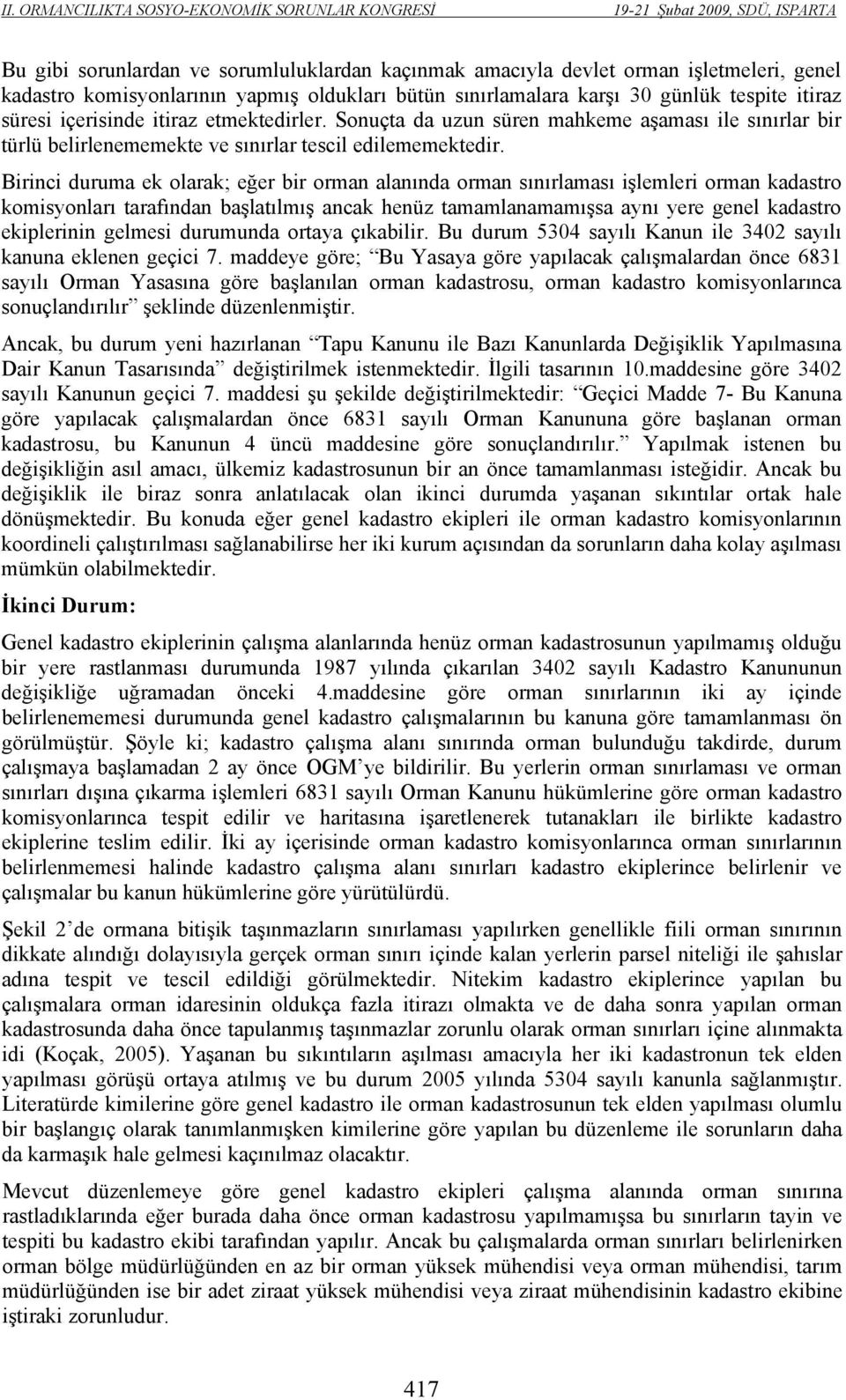 Birinci duruma ek olarak; eğer bir orman alanında orman sınırlaması işlemleri orman kadastro komisyonları tarafından başlatılmış ancak henüz tamamlanamamışsa aynı yere genel kadastro ekiplerinin