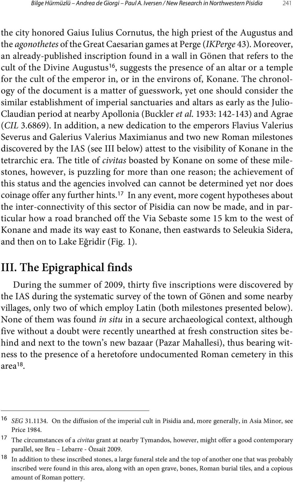 Moreover, an already-published inscription found in a wall in Gönen that refers to the cult of the Divine Augustus 16, suggests the presence of an altar or a temple for the cult of the emperor in, or