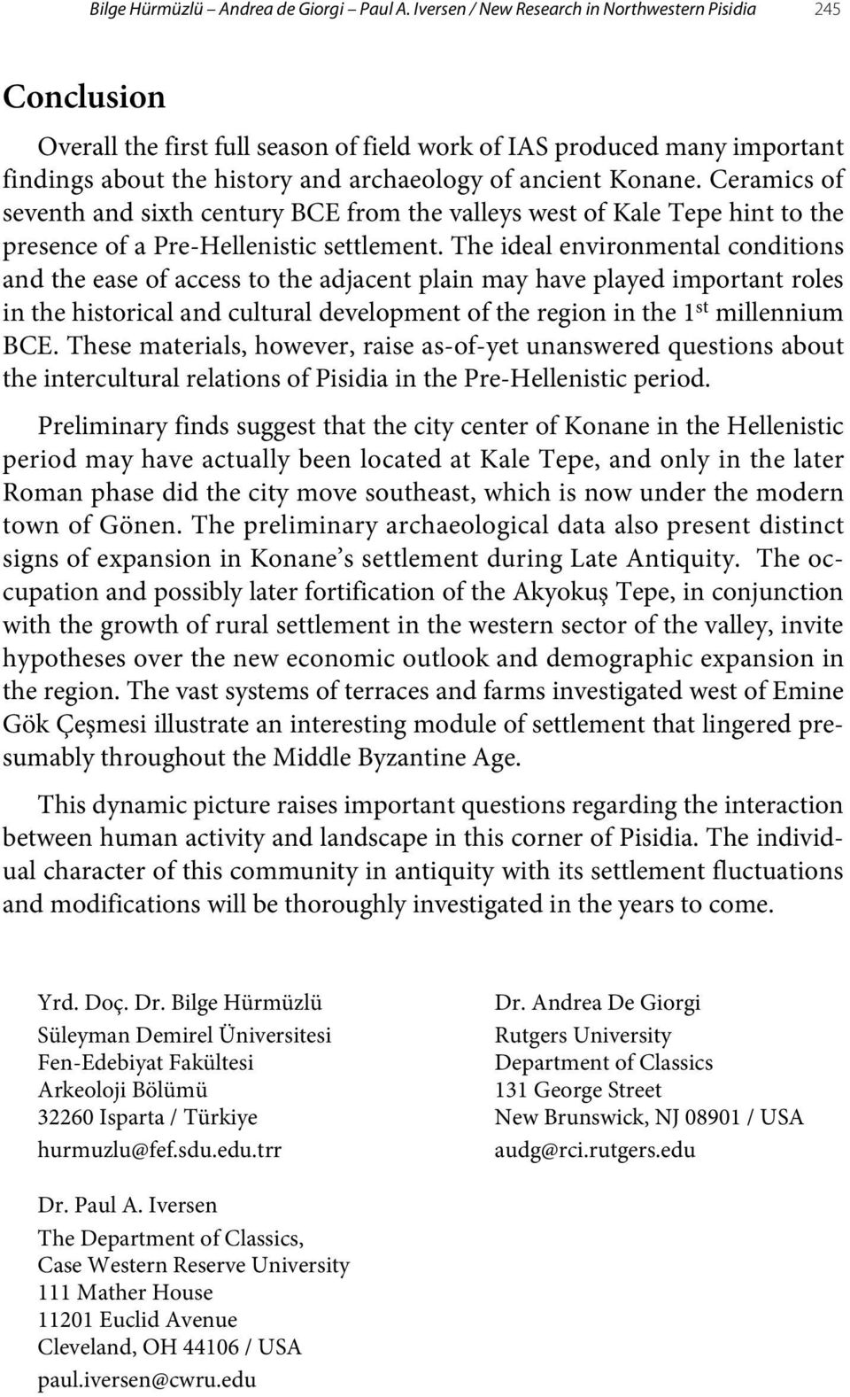 Ceramics of seventh and sixth century BCE from the valleys west of Kale Tepe hint to the presence of a Pre-Hellenistic settlement.