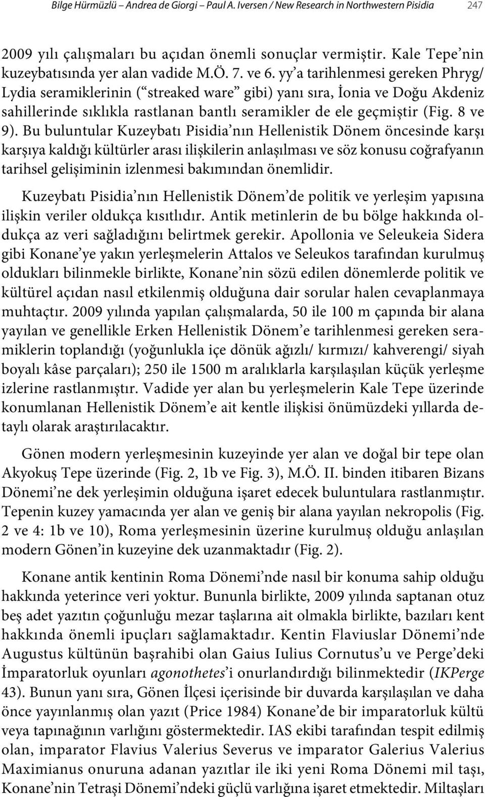 Bu buluntular Kuzeybatı Pisidia nın Hellenistik Dönem öncesinde karşı karşıya kaldığı kültürler arası ilişkilerin anlaşılması ve söz konusu coğrafyanın tarihsel gelişiminin izlenmesi bakımından