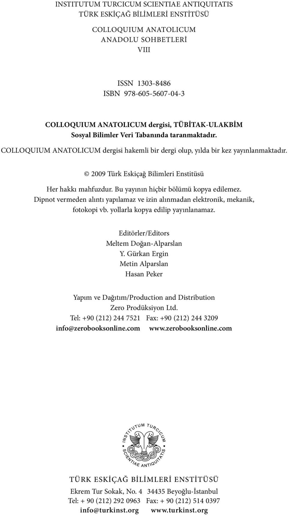 2009 Türk Eskiçağ Bilimleri Enstitüsü Her hakkı mahfuzdur. Bu yayının hiçbir bölümü kopya edilemez. Dipnot vermeden alıntı yapılamaz ve izin alınmadan elektronik, mekanik, fotokopi vb.