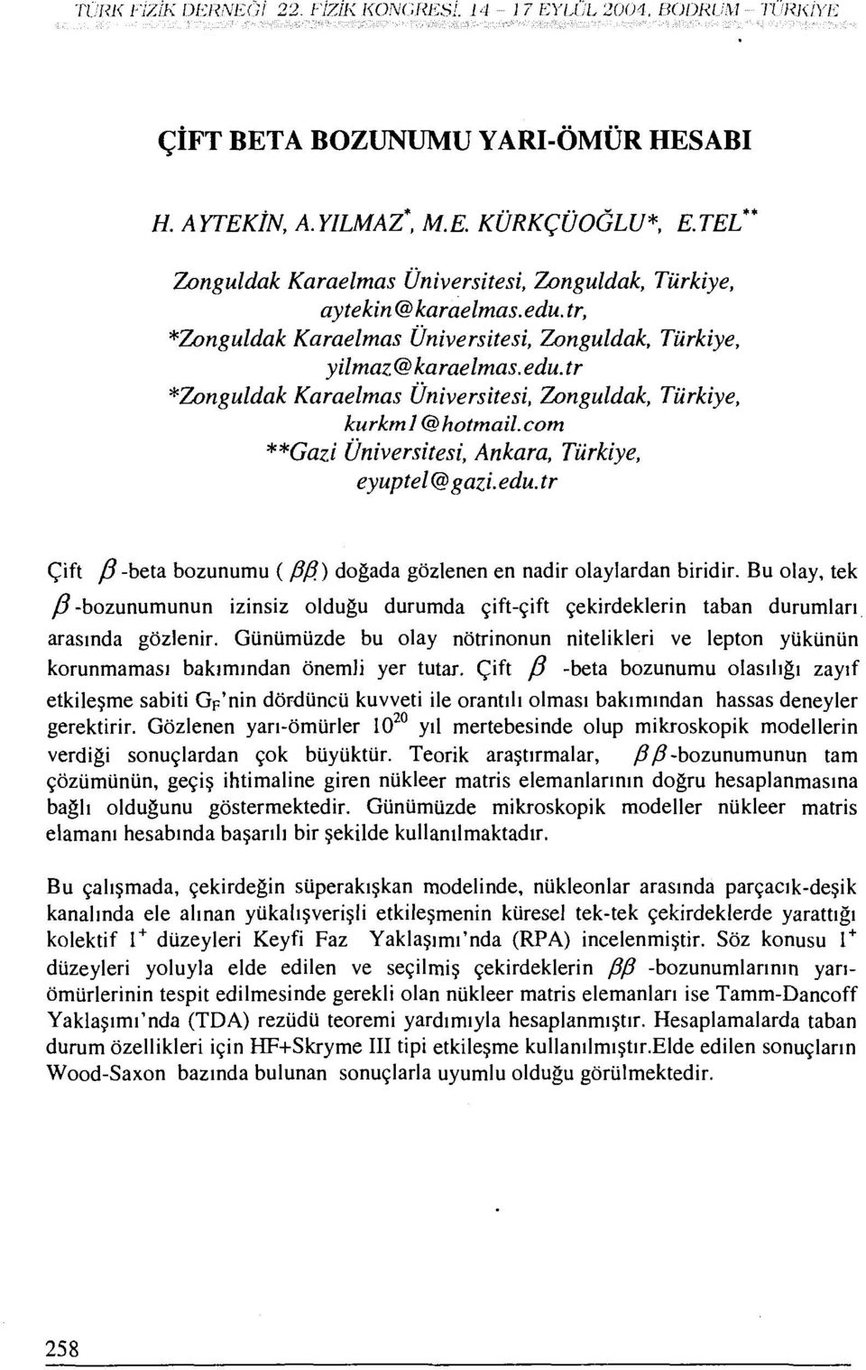 tr ^Zonguldak Karaelmas Üniversitesi, Zonguldak, Türkiye, kurkm 1 @ hotmail. com **Gazi Üniversitesi, Ankara, Türkiye, eyuptel @ gazi- edu. tr Çift /?-beta bozunumu ( /?/?) doğada gözlenen en nadir olaylardan biridir.