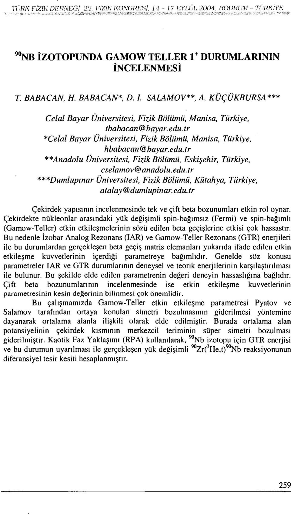 edu. tr ***Dumlupınar Üniversitesi, Fizik Bölümü, Kütahya, Türkiye, atalay@dumlupinar. edu. tr Çekirdek yapısının incelenmesinde tek ve çift beta bozunumları etkin rol oynar.