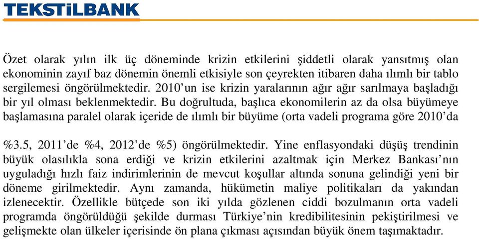 Bu dorultuda, balıca ekonomilerin az da olsa büyümeye balamasına paralel olarak içeride de ılımlı bir büyüme (orta vadeli programa göre 2010 da %3.5, 2011 de %4, 2012 de %5) öngörülmektedir.