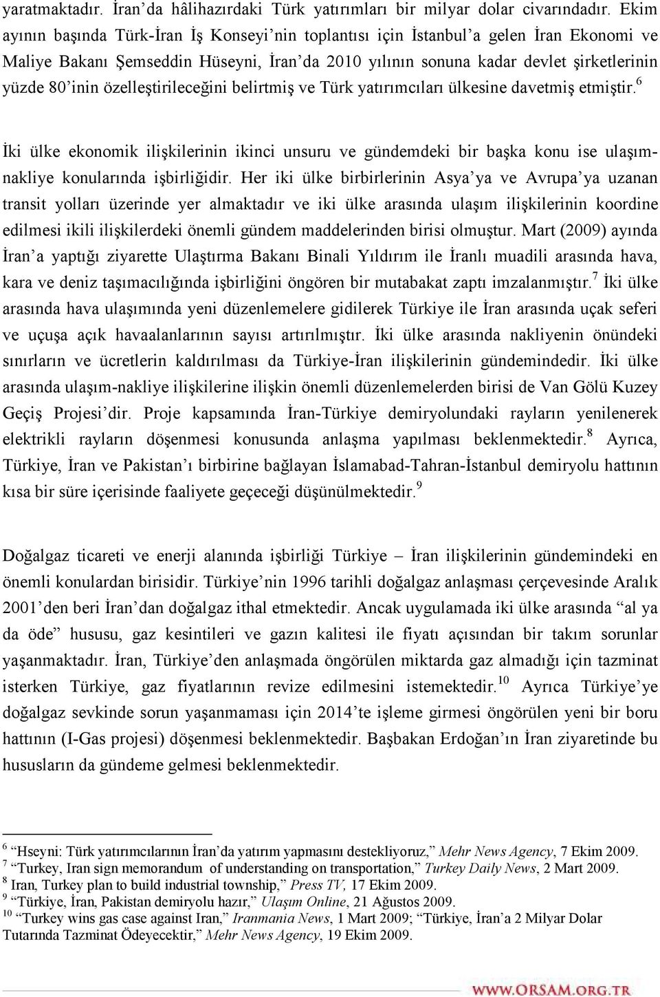 özelleştirileceğini belirtmiş ve Türk yatırımcıları ülkesine davetmiş etmiştir. 6 İki ülke ekonomik ilişkilerinin ikinci unsuru ve gündemdeki bir başka konu ise ulaşımnakliye konularında işbirliğidir.