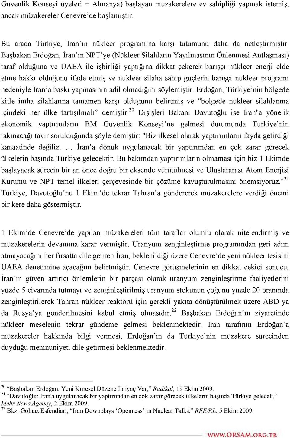 Başbakan Erdoğan, İran ın NPT ye (Nükleer Silahların Yayılmasının Önlenmesi Antlaşması) taraf olduğuna ve UAEA ile işbirliği yaptığına dikkat çekerek barışçı nükleer enerji elde etme hakkı olduğunu