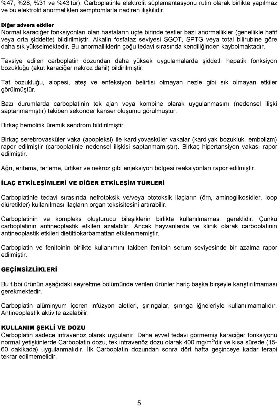 Alkalin fosfataz seviyesi SGOT, SPTG veya total bilirubine göre daha sık yükselmektedir. Bu anormalliklerin çoğu tedavi sırasında kendiliğinden kaybolmaktadır.