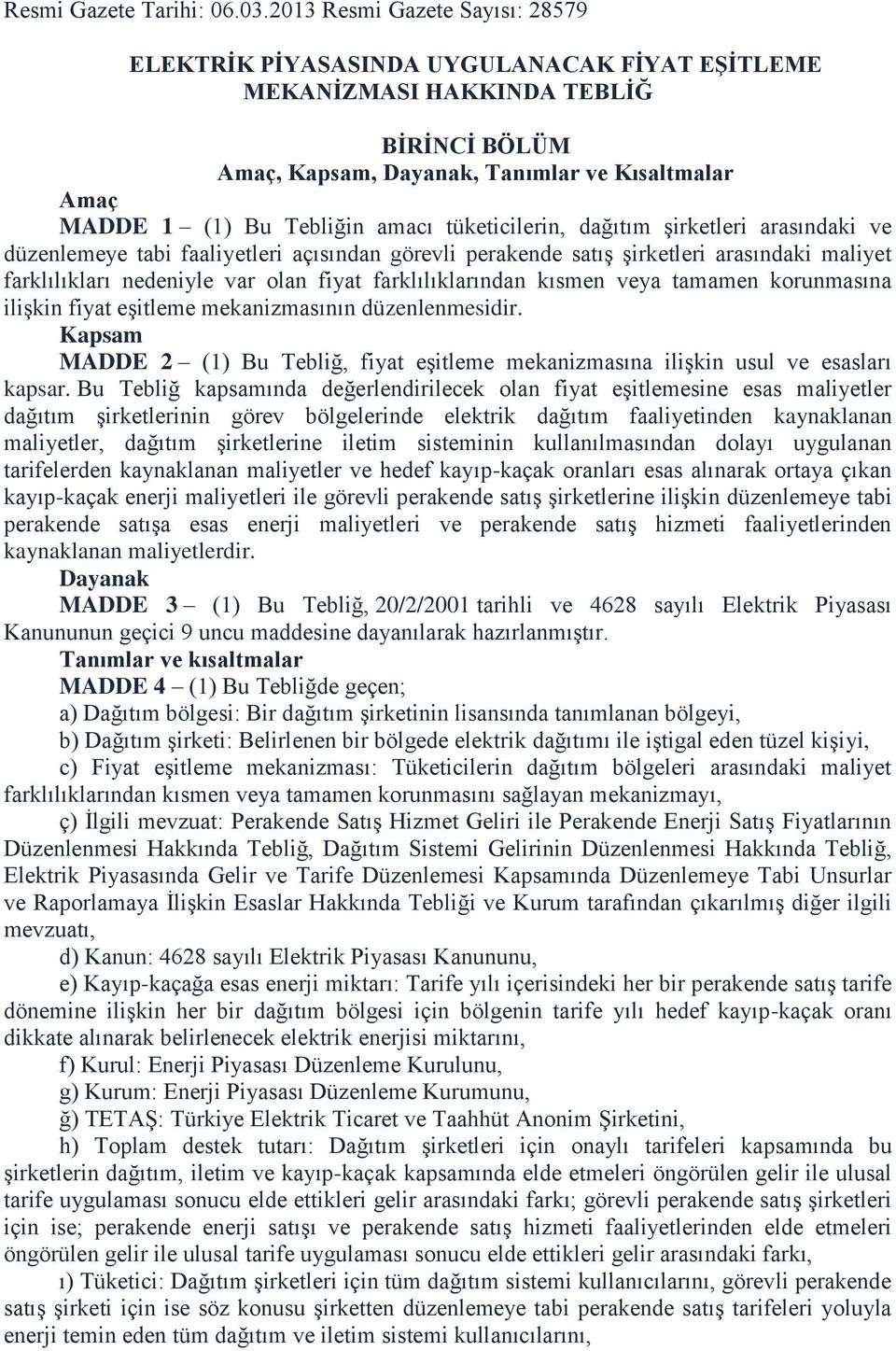 amacı tüketicilerin, dağıtım şirketleri arasındaki ve düzenlemeye tabi faaliyetleri açısından görevli perakende satış şirketleri arasındaki maliyet farklılıkları nedeniyle var olan fiyat