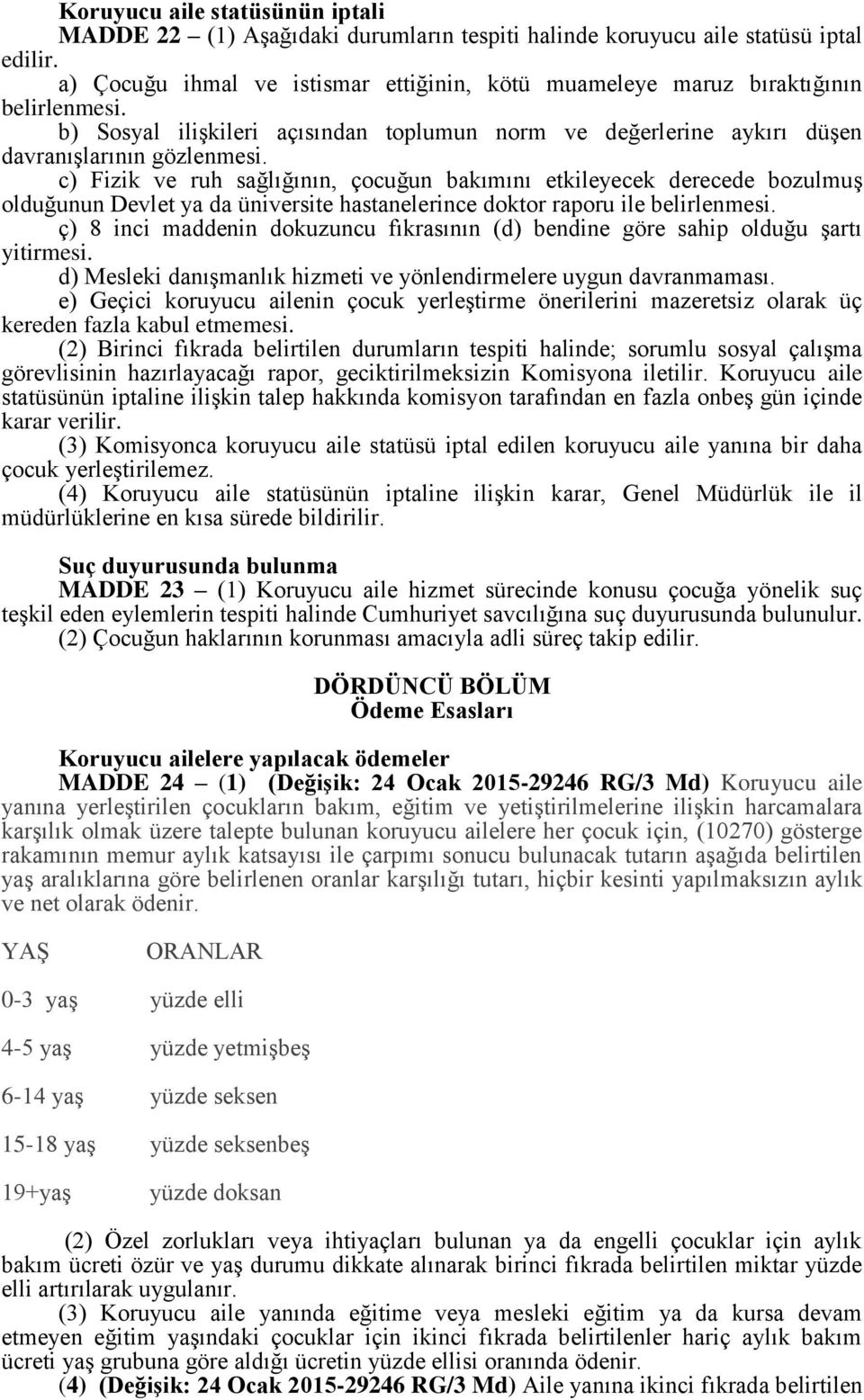 c) Fizik ve ruh sağlığının, çocuğun bakımını etkileyecek derecede bozulmuş olduğunun Devlet ya da üniversite hastanelerince doktor raporu ile belirlenmesi.