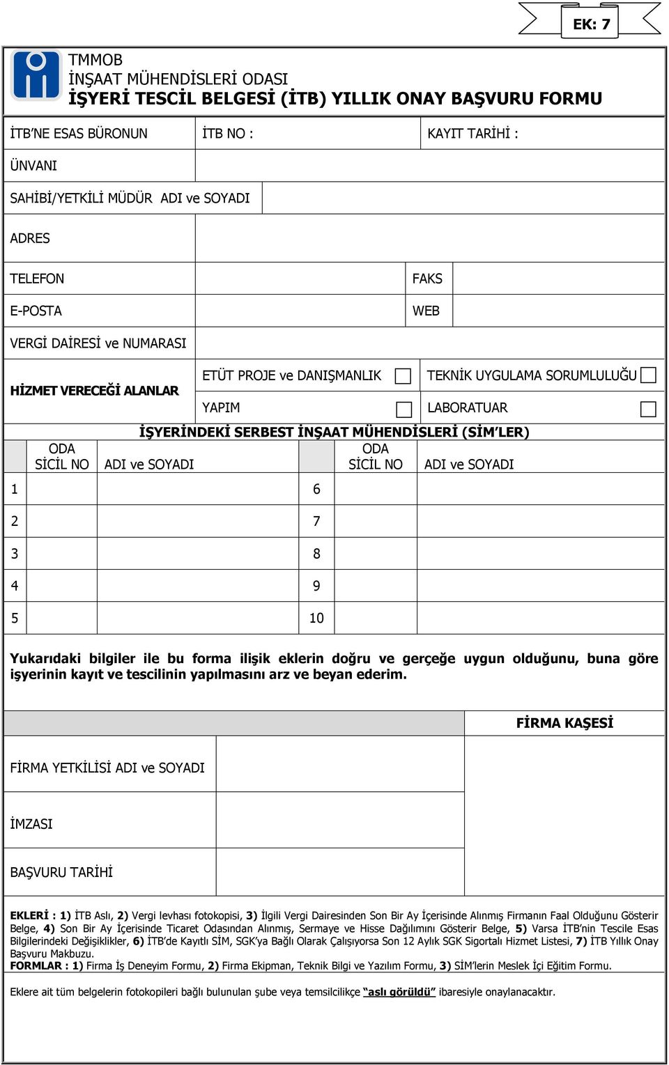 ve SOYADI 1 6 2 7 3 8 4 9 5 10 Yukarıdaki bilgiler ile bu forma ilişik eklerin doğru ve gerçeğe uygun olduğunu, buna göre işyerinin kayıt ve tescilinin yapılmasını arz ve beyan ederim.