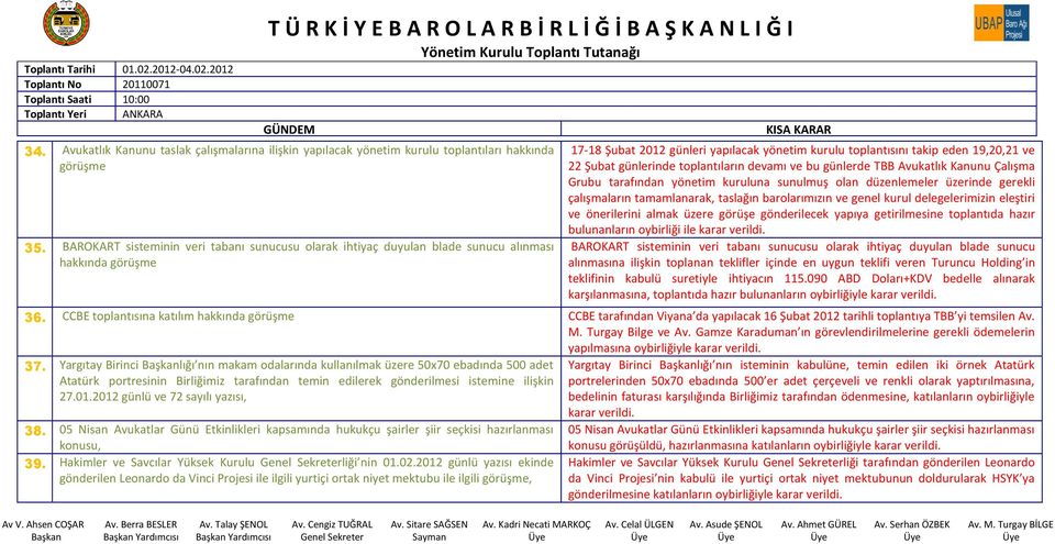 günlerinde toplantıların devamı ve bu günlerde TBB Avukatlık Kanunu Çalışma Grubu tarafından yönetim kuruluna sunulmuş olan düzenlemeler üzerinde gerekli çalışmaların tamamlanarak, taslağın