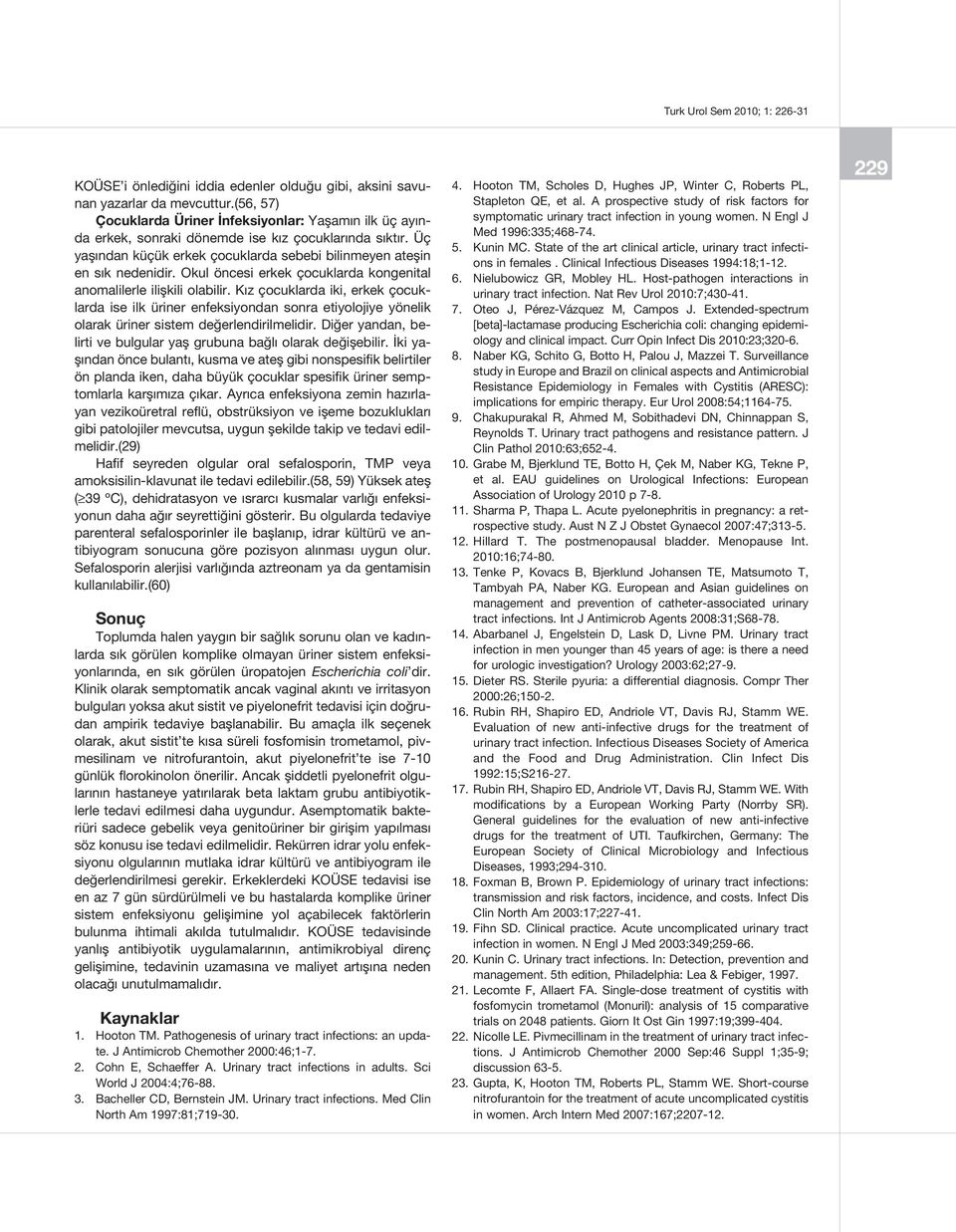 Kız çocuklarda iki, erkek çocuklarda ise ilk üriner enfeksiyondan sonra etiyolojiye yönelik olarak üriner sistem değerlendirilmelidir.