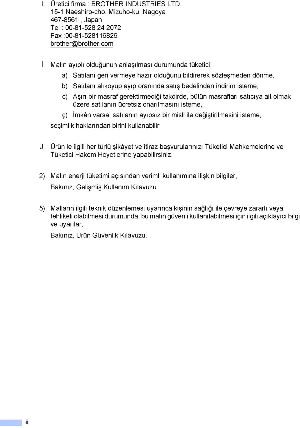 Aşırı bir masraf gerektirmediği takdirde, bütün masrafları satıcıya ait olmak üzere satılanın ücretsiz onarılmasını isteme, ç) İmkân varsa, satılanın ayıpsız bir misli ile değiştirilmesini isteme,