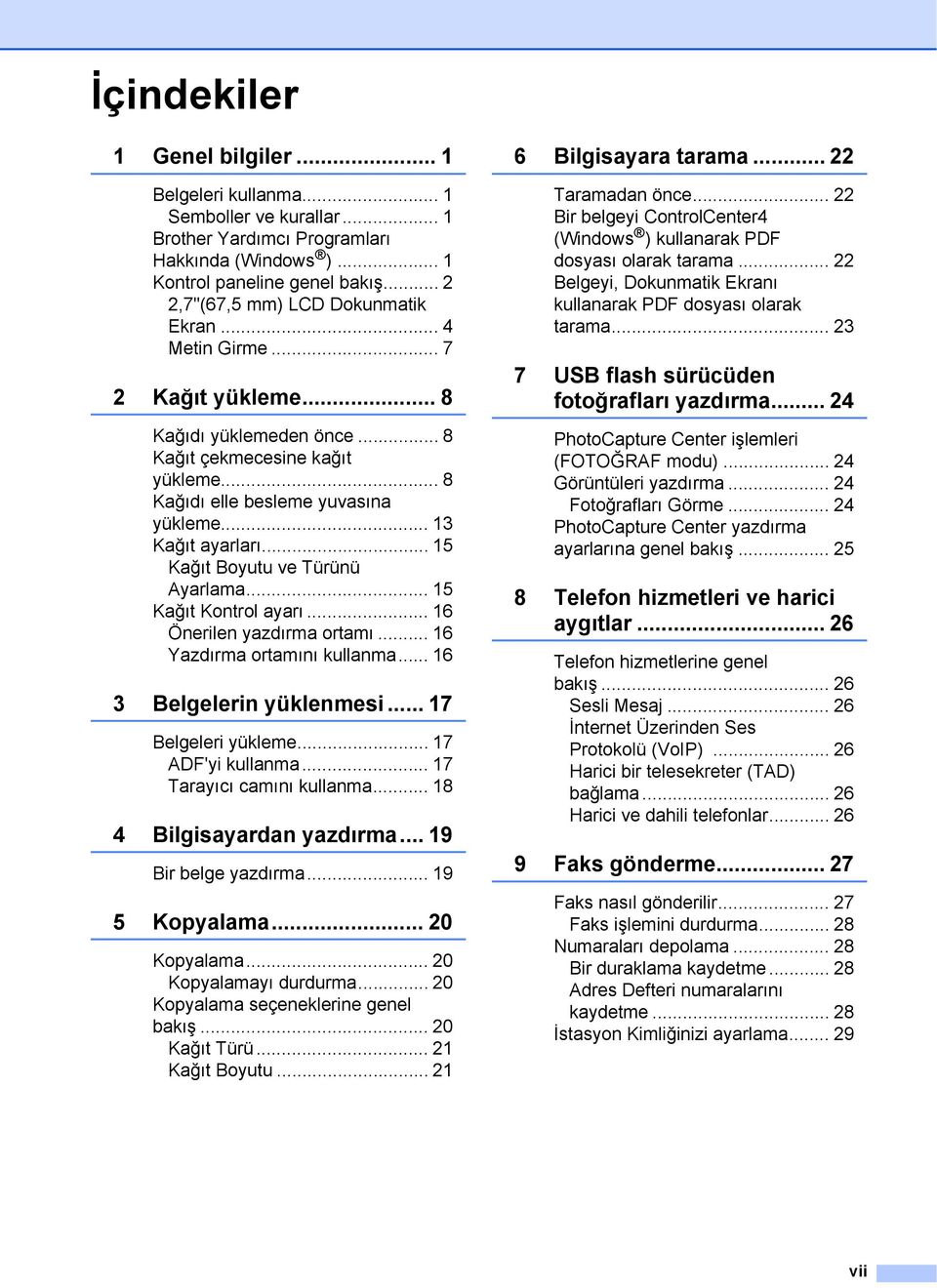 .. 5 Kağıt Kontrol ayarı... 6 Önerilen yazdırma ortamı... 6 Yazdırma ortamını kullanma... 6 3 Belgelerin yüklenmesi... 7 Belgeleri yükleme... 7 ADF'yi kullanma... 7 Tarayıcı camını kullanma.