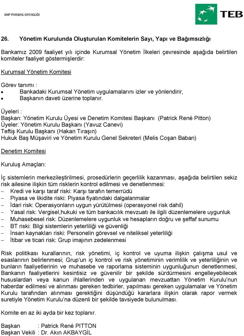 Üyeleri : Başkan: Yönetim Kurulu Üyesi ve Denetim Komitesi Başkanı (Patrick René Pitton) Üyeler: Yönetim Kurulu Başkanı (Yavuz Canevi) Teftiş Kurulu Başkanı (Hakan Tıraşın) Hukuk Baş Müşaviri ve