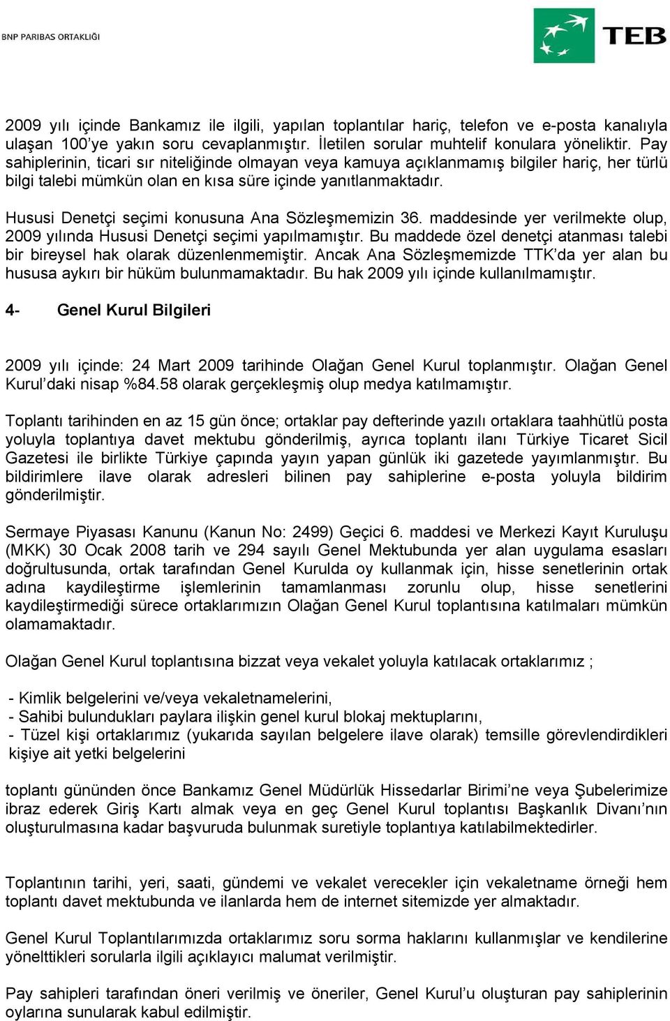 Hususi Denetçi seçimi konusuna Ana Sözleşmemizin 36. maddesinde yer verilmekte olup, 2009 yılında Hususi Denetçi seçimi yapılmamıştır.