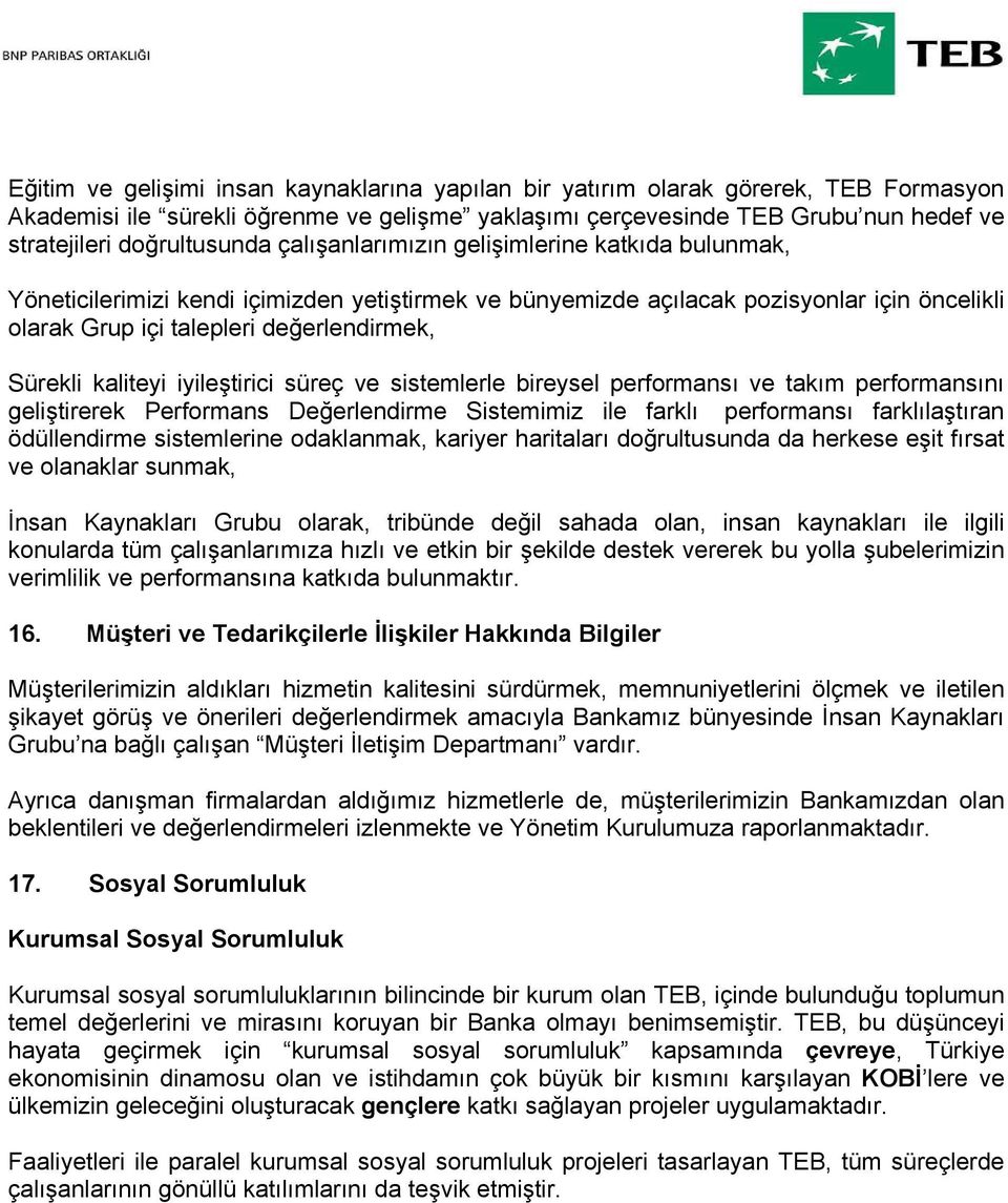 Sürekli kaliteyi iyileştirici süreç ve sistemlerle bireysel performansı ve takım performansını geliştirerek Performans Değerlendirme Sistemimiz ile farklı performansı farklılaştıran ödüllendirme