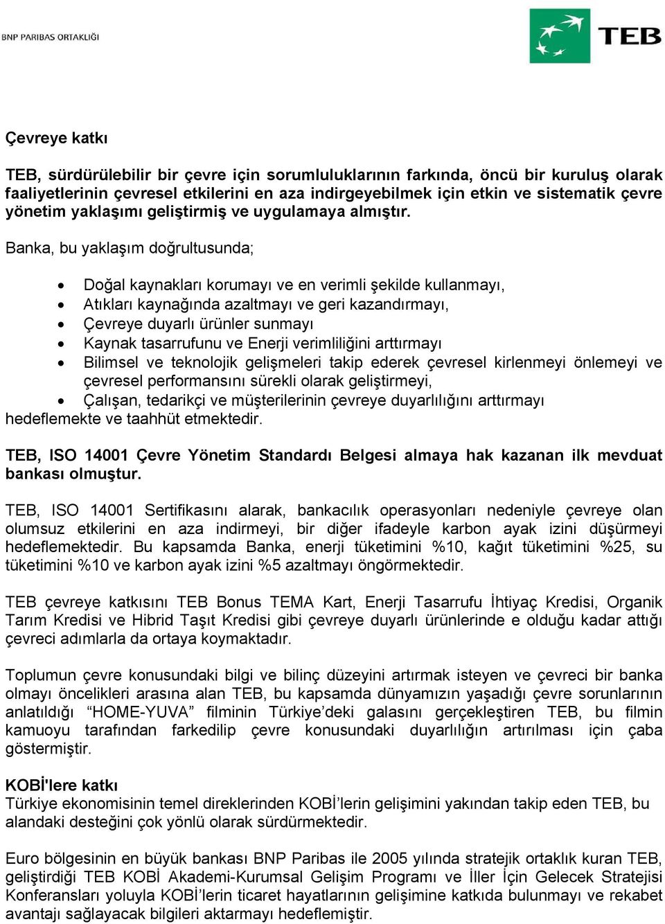 Banka, bu yaklaşım doğrultusunda; Doğal kaynakları korumayı ve en verimli şekilde kullanmayı, Atıkları kaynağında azaltmayı ve geri kazandırmayı, Çevreye duyarlı ürünler sunmayı Kaynak tasarrufunu ve