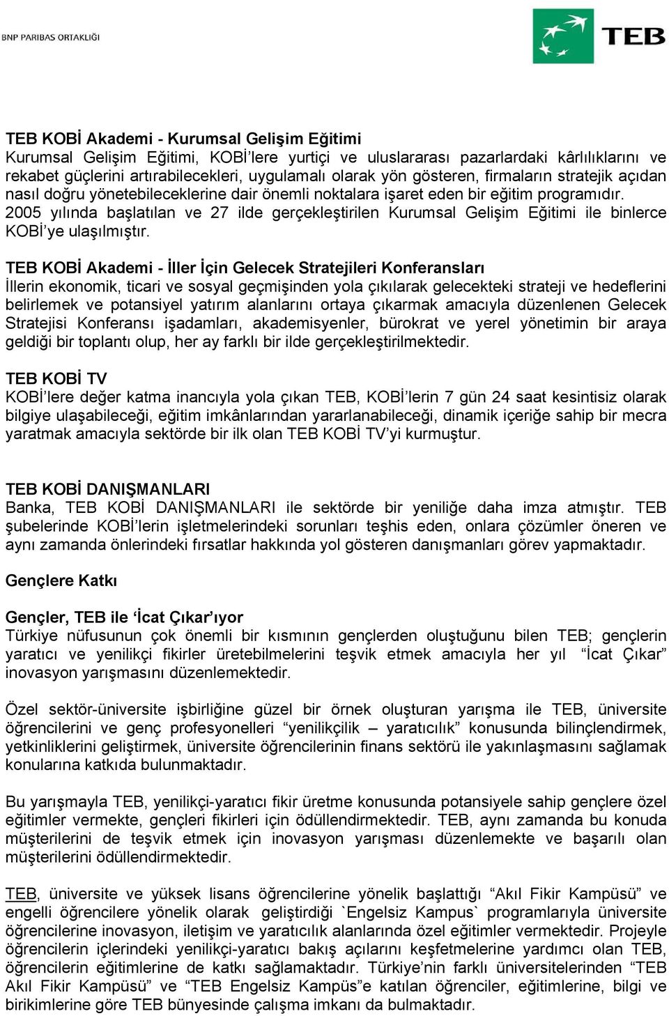 2005 yılında başlatılan ve 27 ilde gerçekleştirilen Kurumsal Gelişim Eğitimi ile binlerce KOBİ ye ulaşılmıştır.