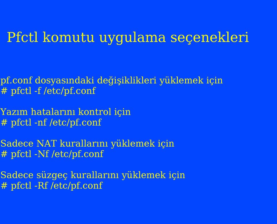 conf Yazım hatalarını kontrol için # pfctl -nf /etc/pf.