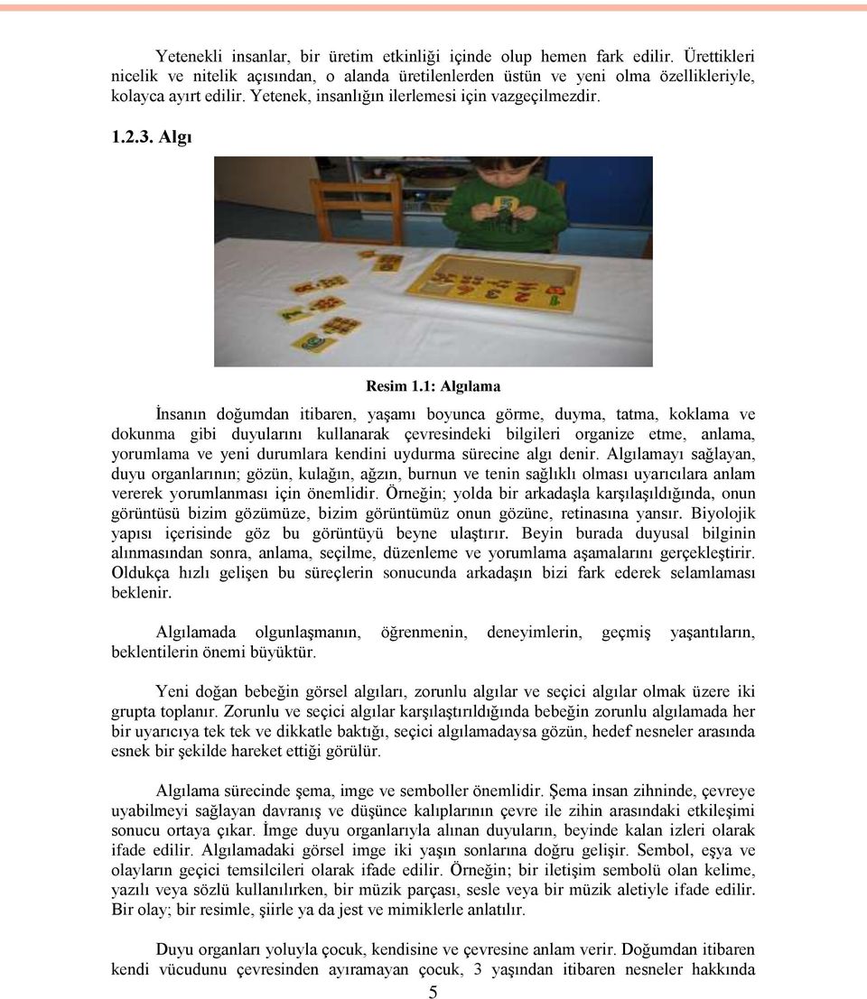 1: Algılama İnsanın doğumdan itibaren, yaşamı boyunca görme, duyma, tatma, koklama ve dokunma gibi duyularını kullanarak çevresindeki bilgileri organize etme, anlama, yorumlama ve yeni durumlara