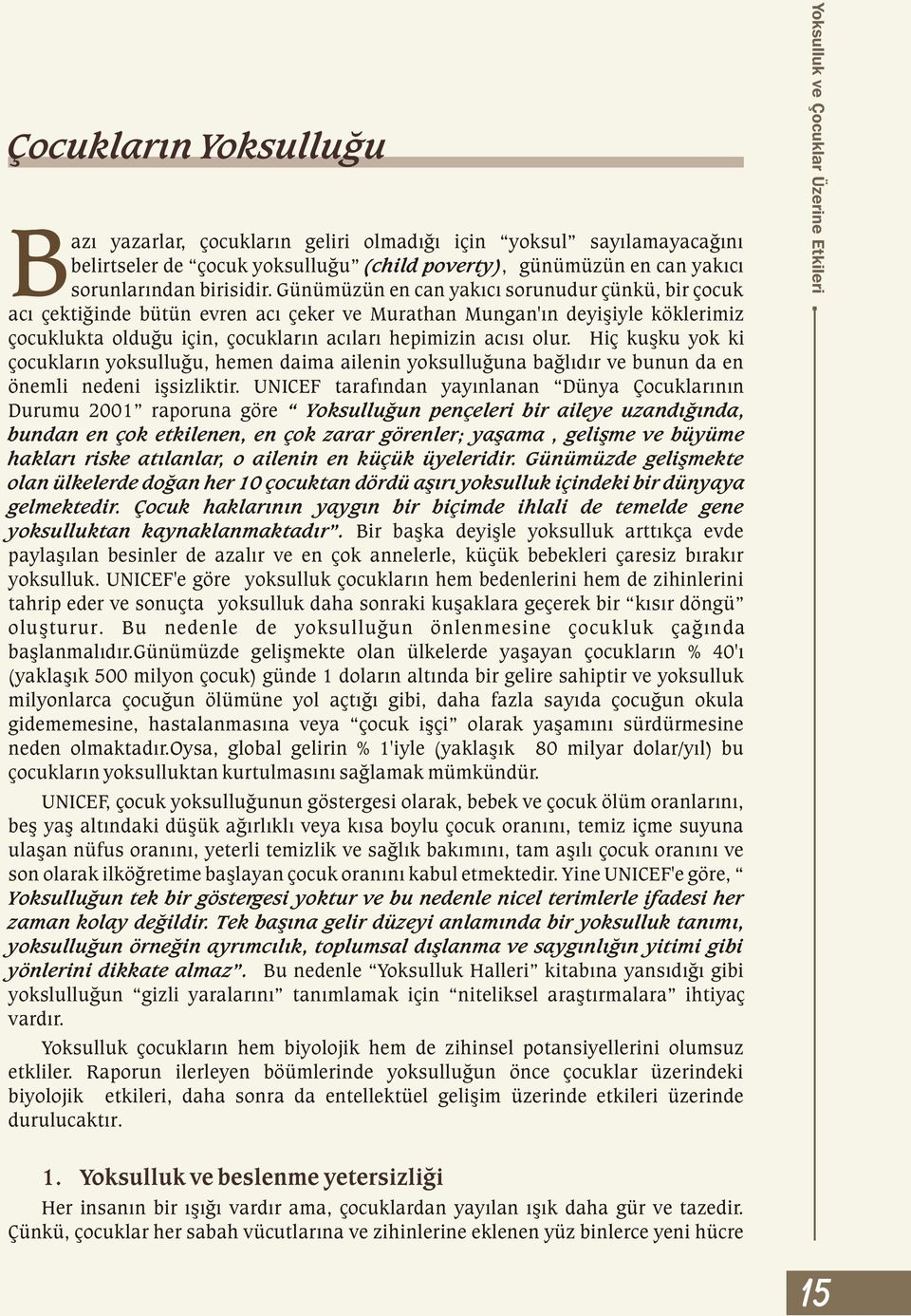 Hiç kuþku yok ki çocuklarýn yoksulluðu, hemen daima ailenin yoksulluðuna baðlýdýr ve bunun da en önemli nedeni iþsizliktir.